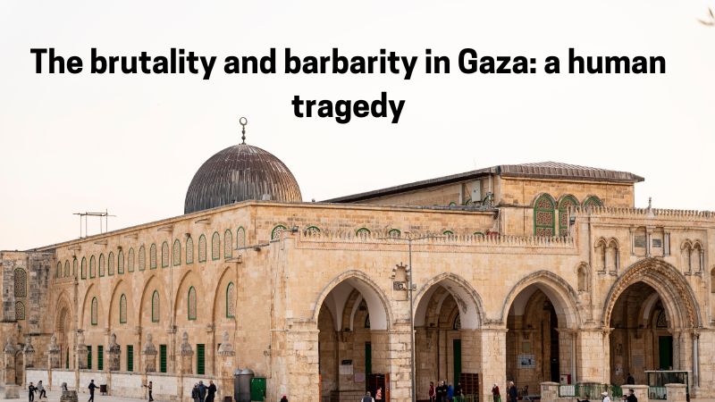 1. The brutality and barbarity in Gaza: a human tragedy