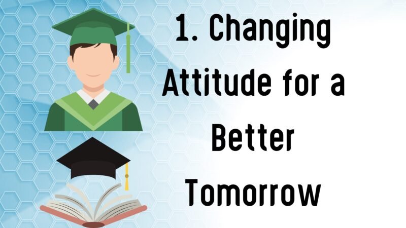 That is why the idea of Changing Attitude for a Better Tomorrow is very important for every student and every human being.